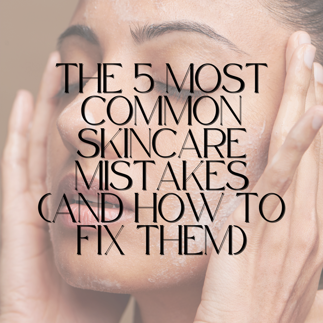 The 5 Most Common Skincare Mistakes (And How to Fix Them)