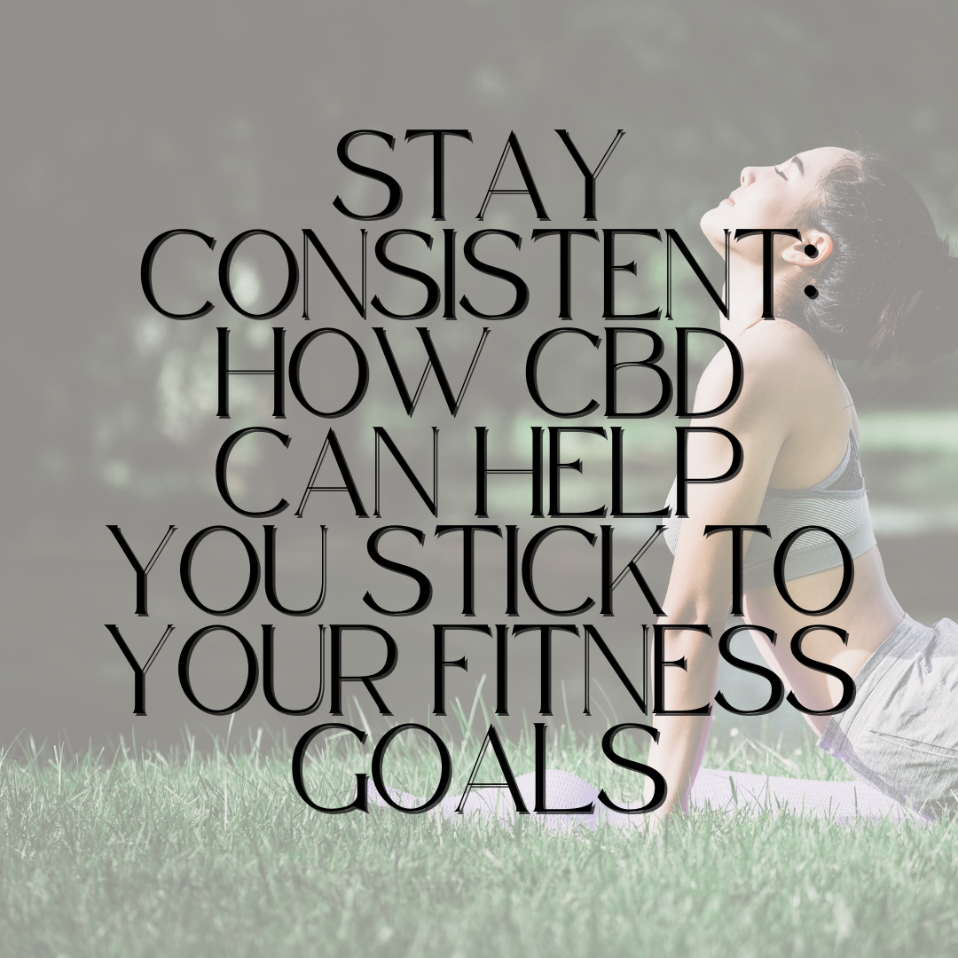 Stay Consistent: How CBD Can Help You Stick to Your Fitness Goals