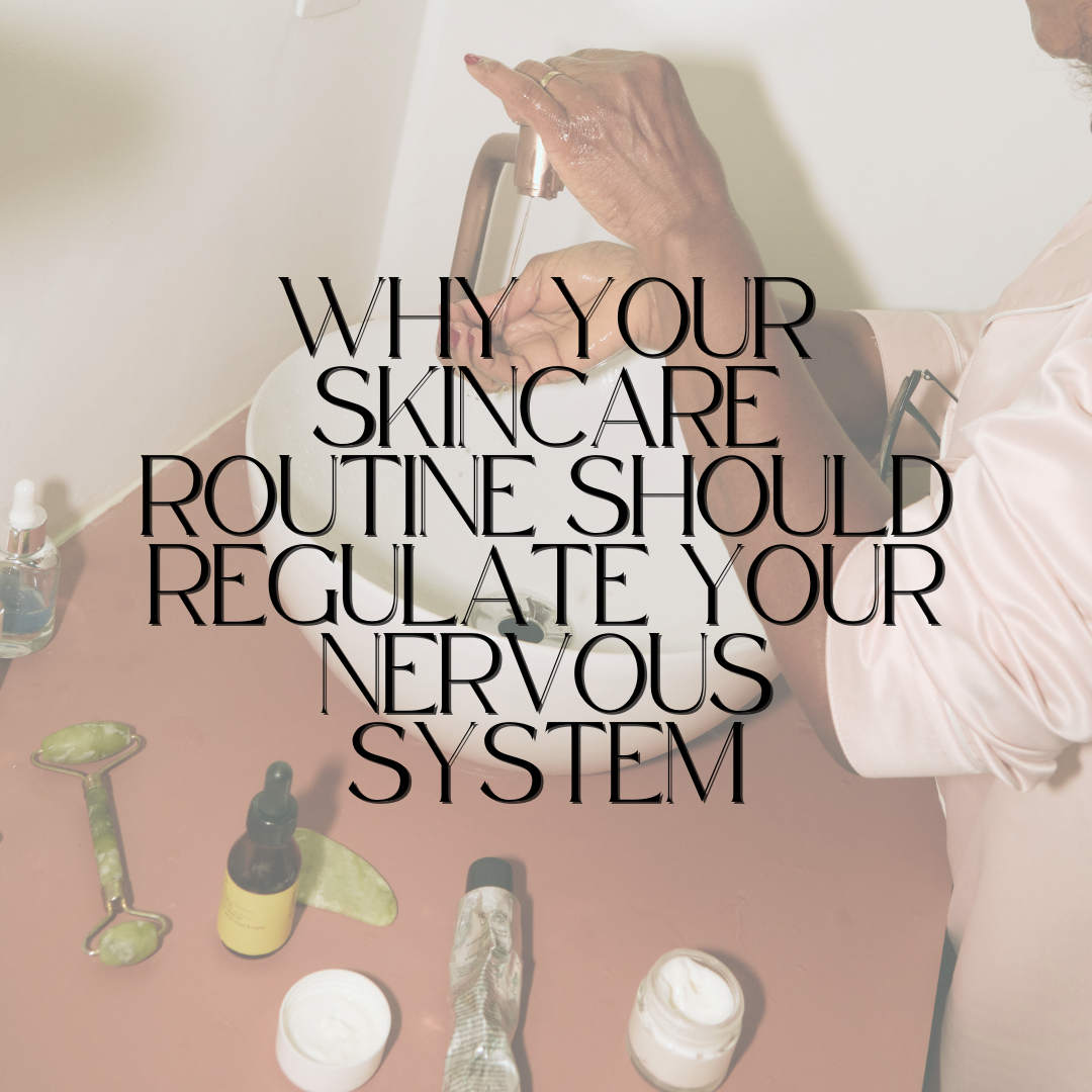 Why Your Skincare Routine Should Regulate Your Nervous System