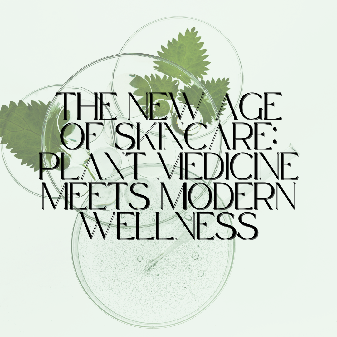 The New Age of Skincare: Plant Medicine Meets Modern Wellness