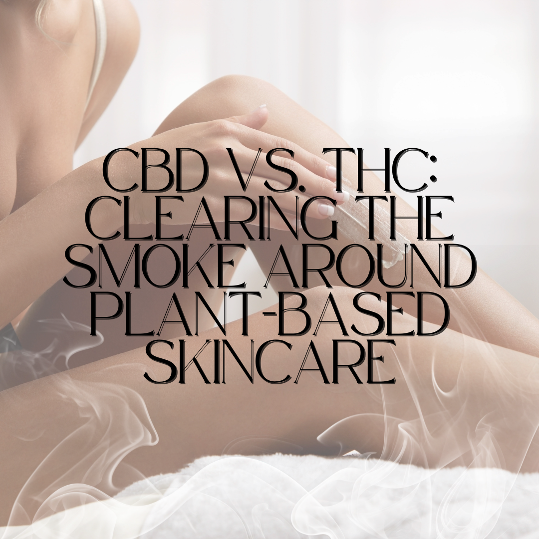 CBD vs. THC: Clearing the Smoke Around Plant-Based Skincare