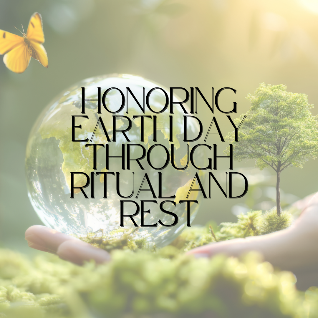Honoring Earth Day Through Ritual and Rest