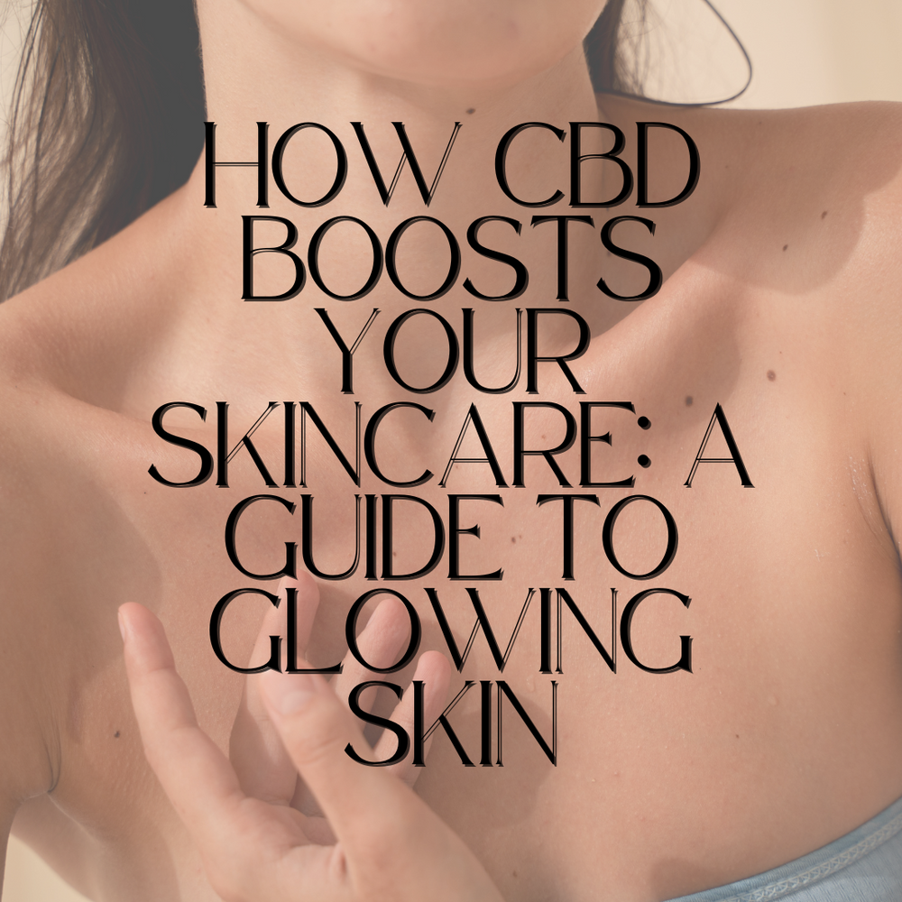 How CBD Boosts Your Skincare: A Guide to Glowing Skin