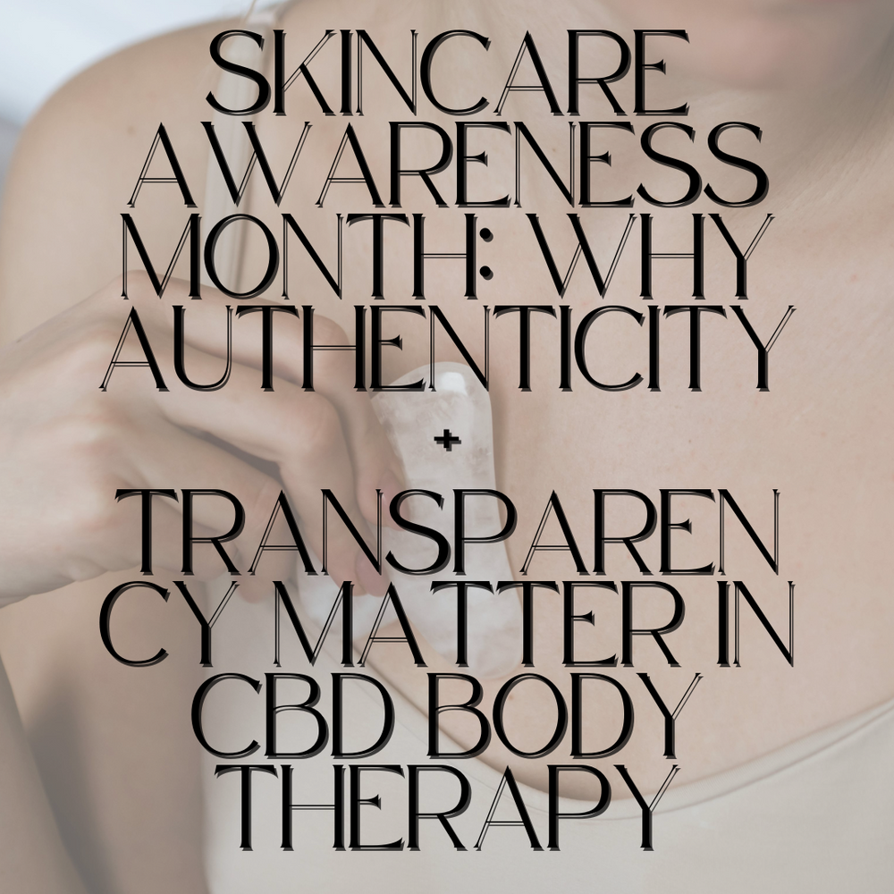 Skincare Awareness Month: Why Authenticity + Transparency Matter in CBD Body Therapy