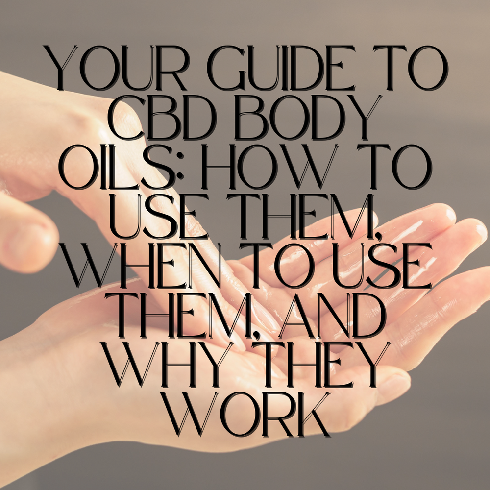 Your Guide to CBD Body Oils: How to Use Them, When to Use Them, and Why They Work